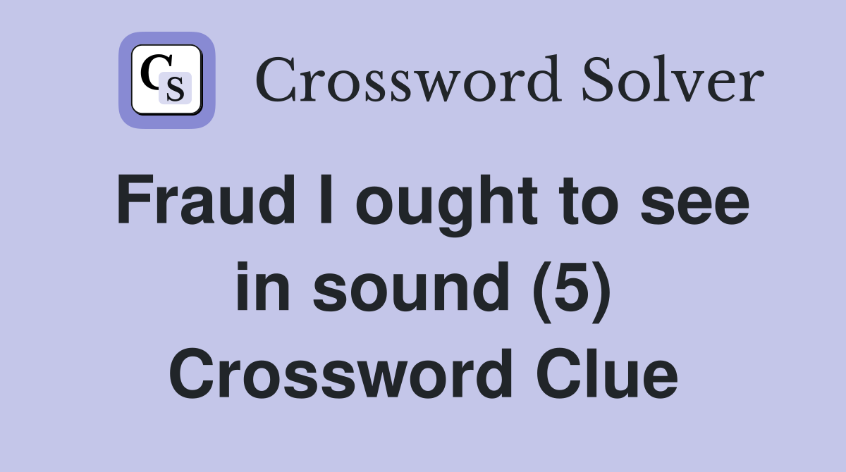 Fraud I ought to see in sound (5) Crossword Clue