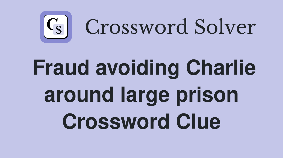 Fraud avoiding Charlie around large prison Crossword Clue