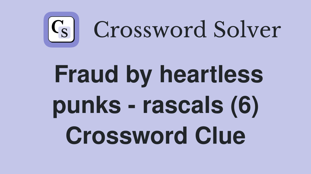 Fraud by heartless punks - rascals (6) Crossword Clue