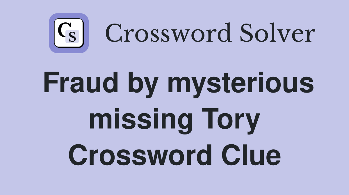 Fraud by mysterious missing Tory Crossword Clue