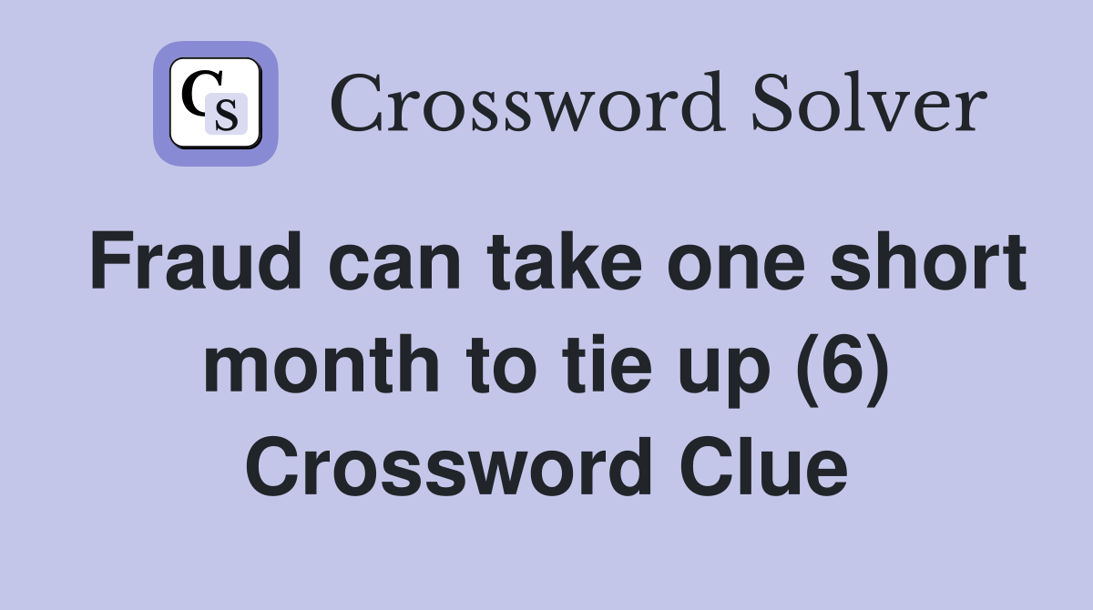 Fraud can take one short month to tie up (6) Crossword Clue