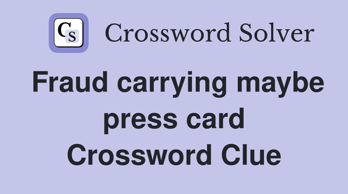 Fraud carrying maybe press card Crossword Clue