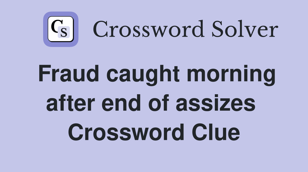 Fraud caught morning after end of assizes  Crossword Clue