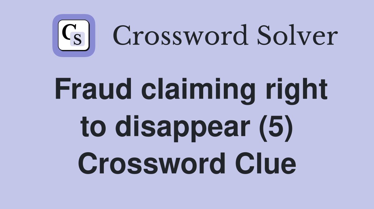 Fraud claiming right to disappear (5) Crossword Clue