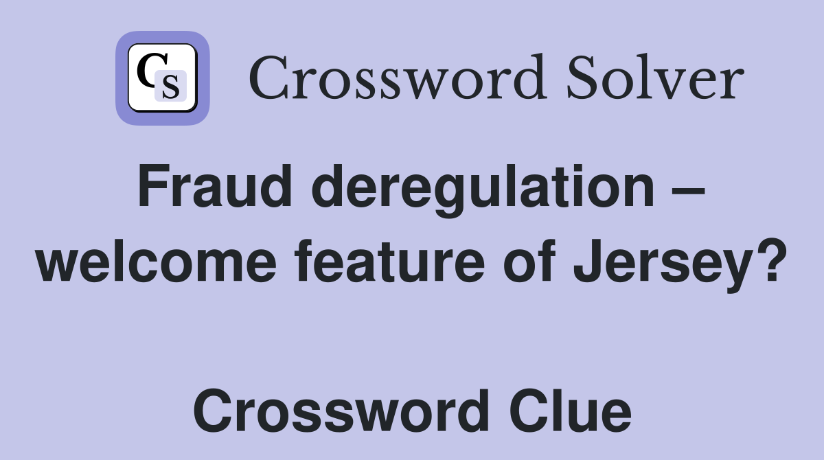 Fraud deregulation – welcome feature of Jersey?  Crossword Clue