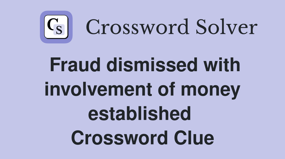 Fraud dismissed with involvement of money established  Crossword Clue