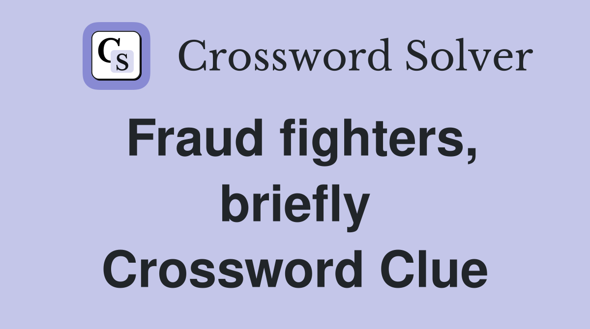 Fraud fighters, briefly Crossword Clue