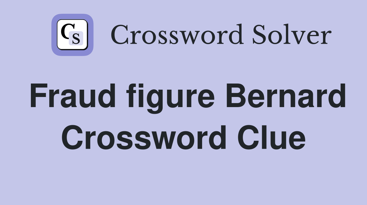 Fraud figure Bernard Crossword Clue