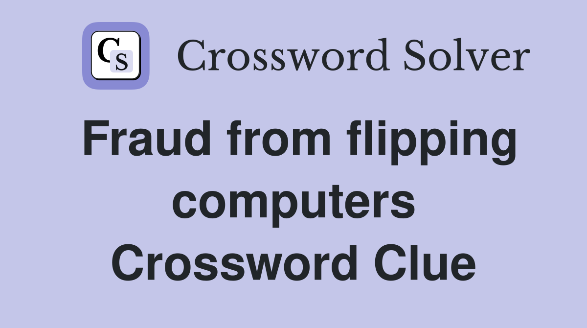 Fraud from flipping computers Crossword Clue