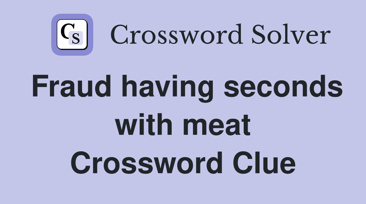 Fraud having seconds with meat Crossword Clue