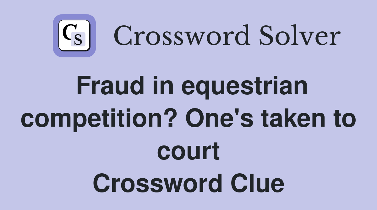 Fraud in equestrian competition? One's taken to court Crossword Clue