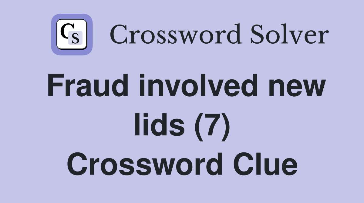 Fraud involved new lids (7) Crossword Clue