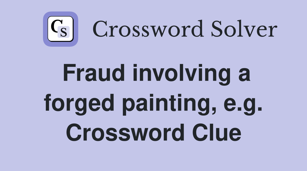 Fraud involving a forged painting, e.g. Crossword Clue