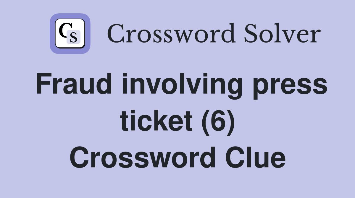 Fraud involving press ticket (6) Crossword Clue