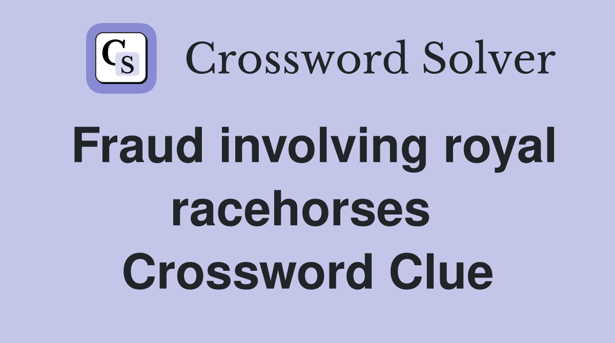 Fraud involving royal racehorses  Crossword Clue