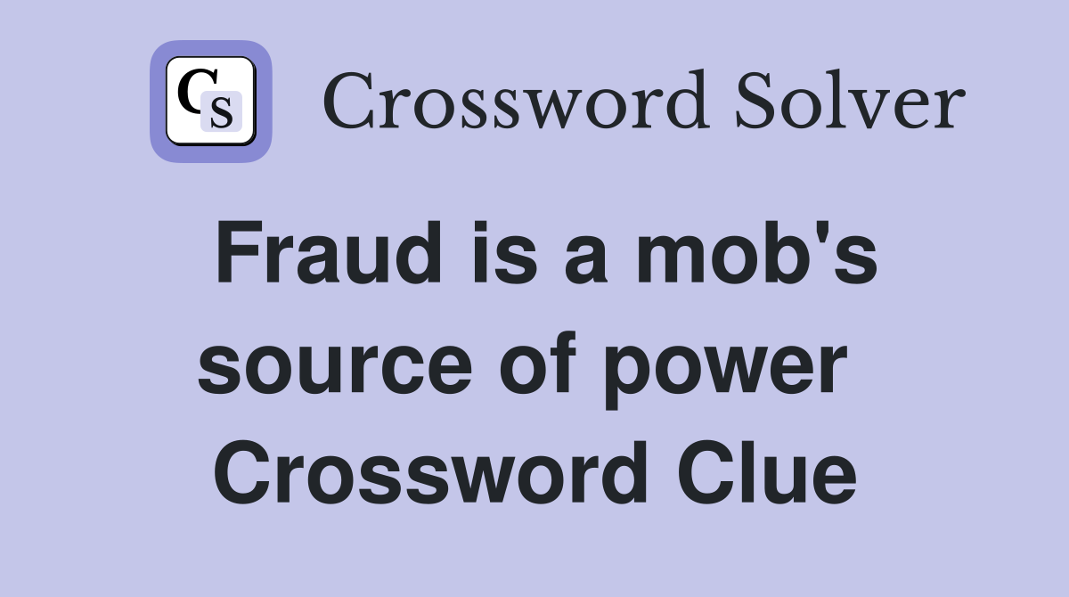 Fraud is a mob's source of power  Crossword Clue