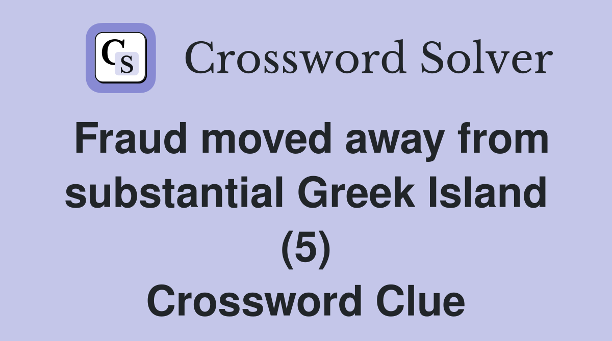 Fraud moved away from substantial Greek Island (5) Crossword Clue
