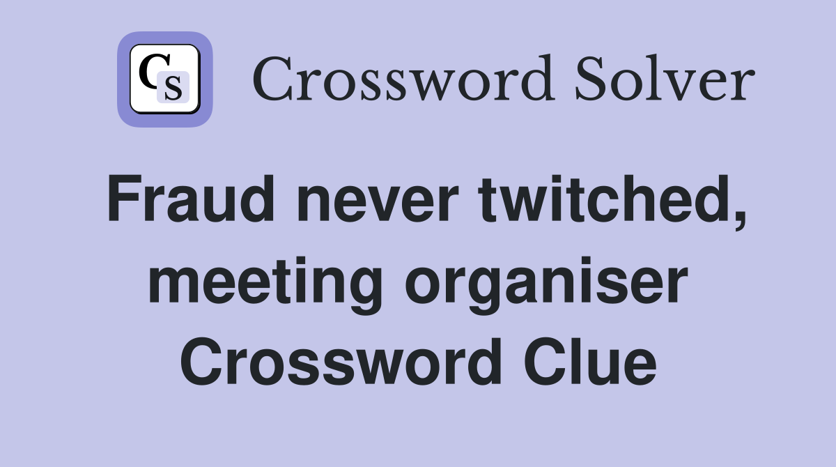 Fraud never twitched, meeting organiser Crossword Clue