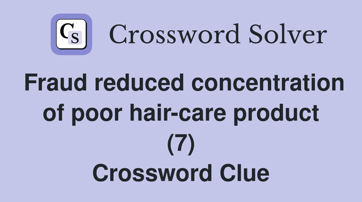 Fraud reduced concentration of poor hair-care product (7) Crossword Clue