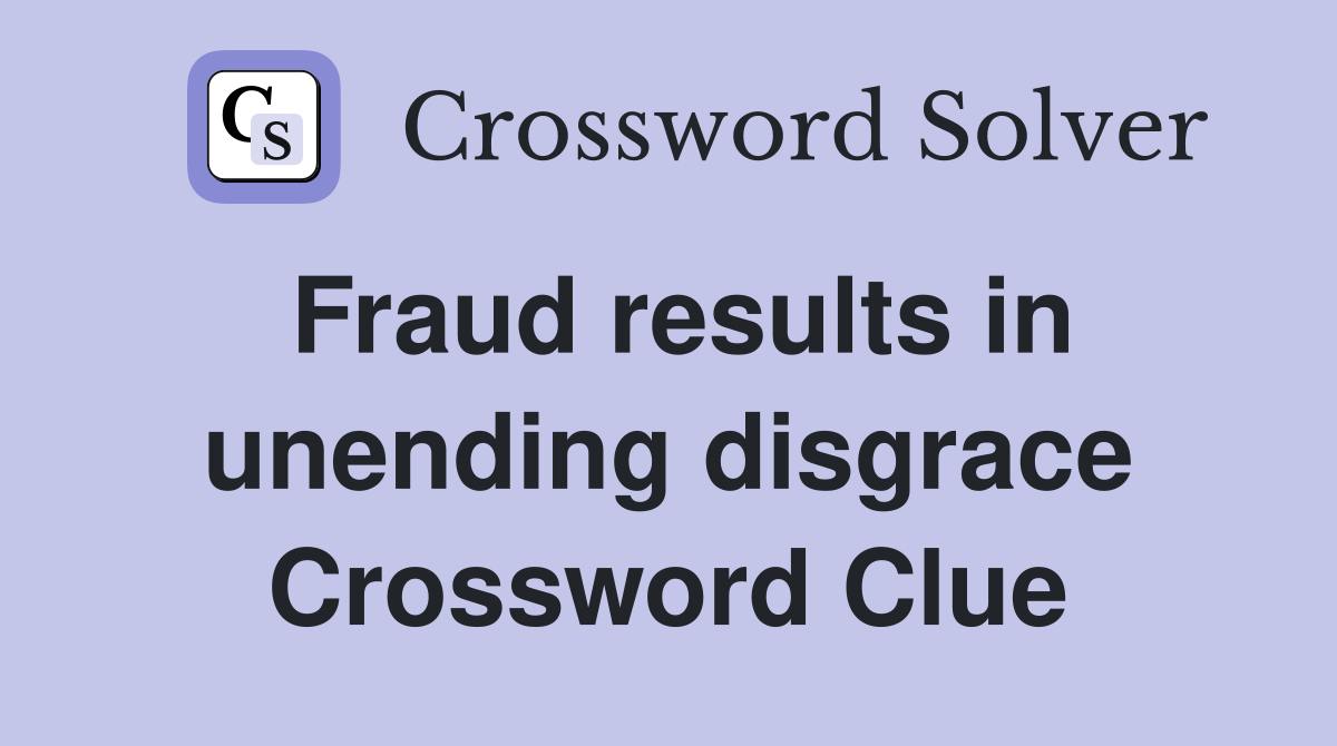 Fraud results in unending disgrace Crossword Clue