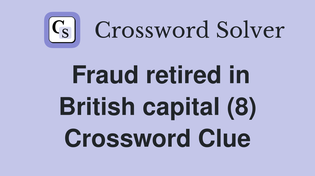 Fraud retired in British capital (8) Crossword Clue