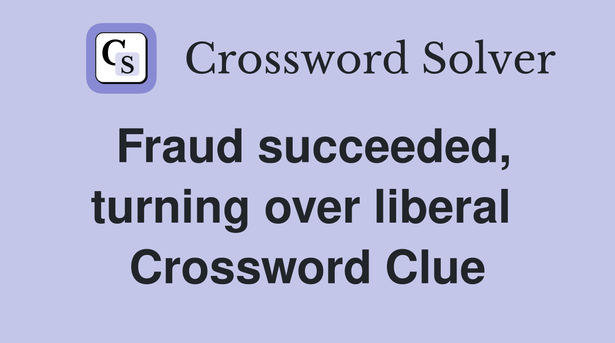 Fraud succeeded, turning over liberal  Crossword Clue
