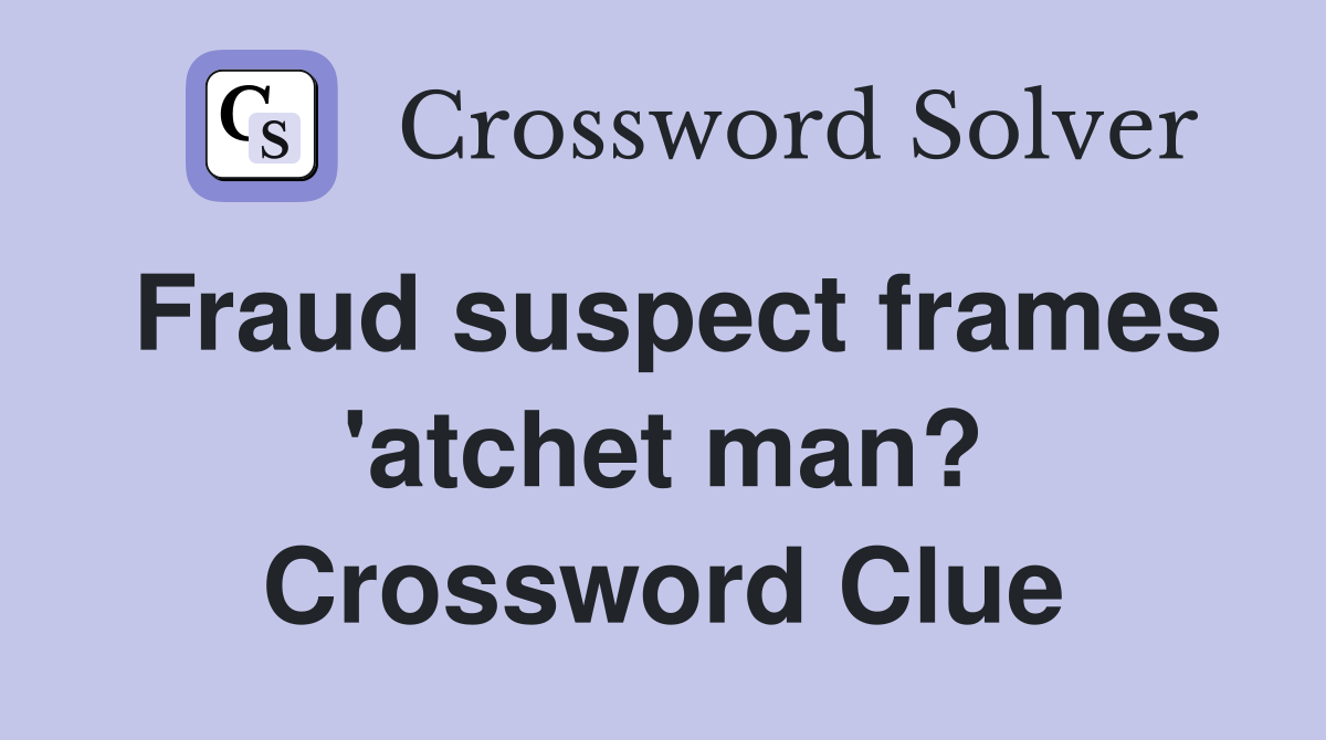 Fraud suspect frames 'atchet man? Crossword Clue