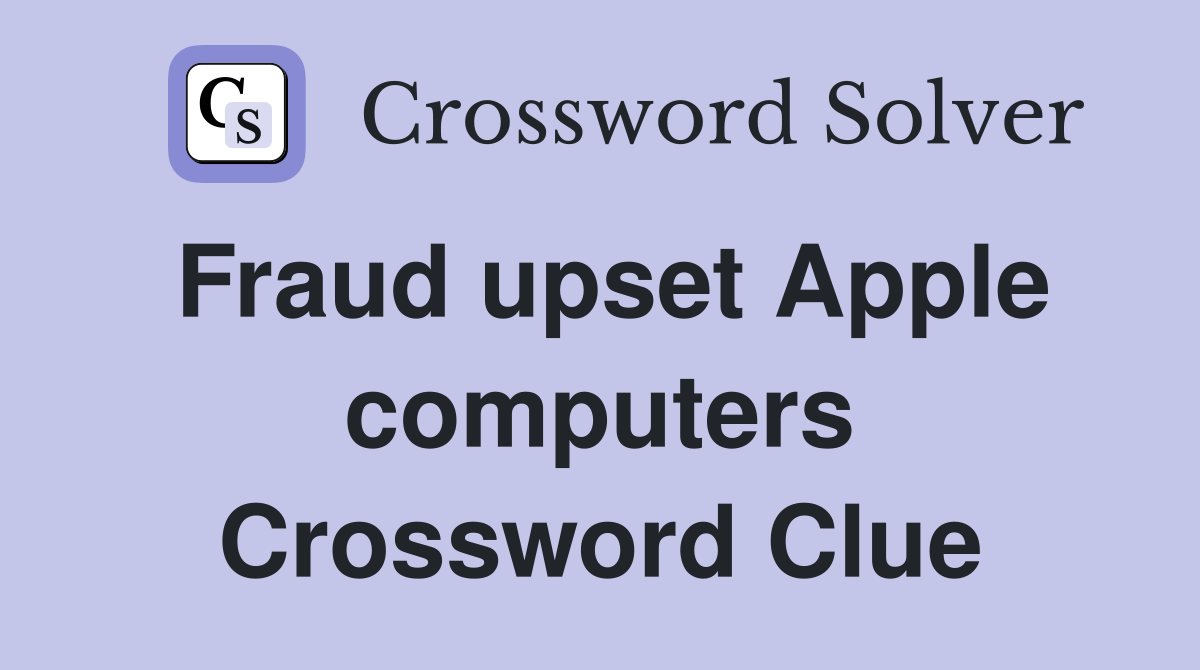 Fraud upset Apple computers Crossword Clue
