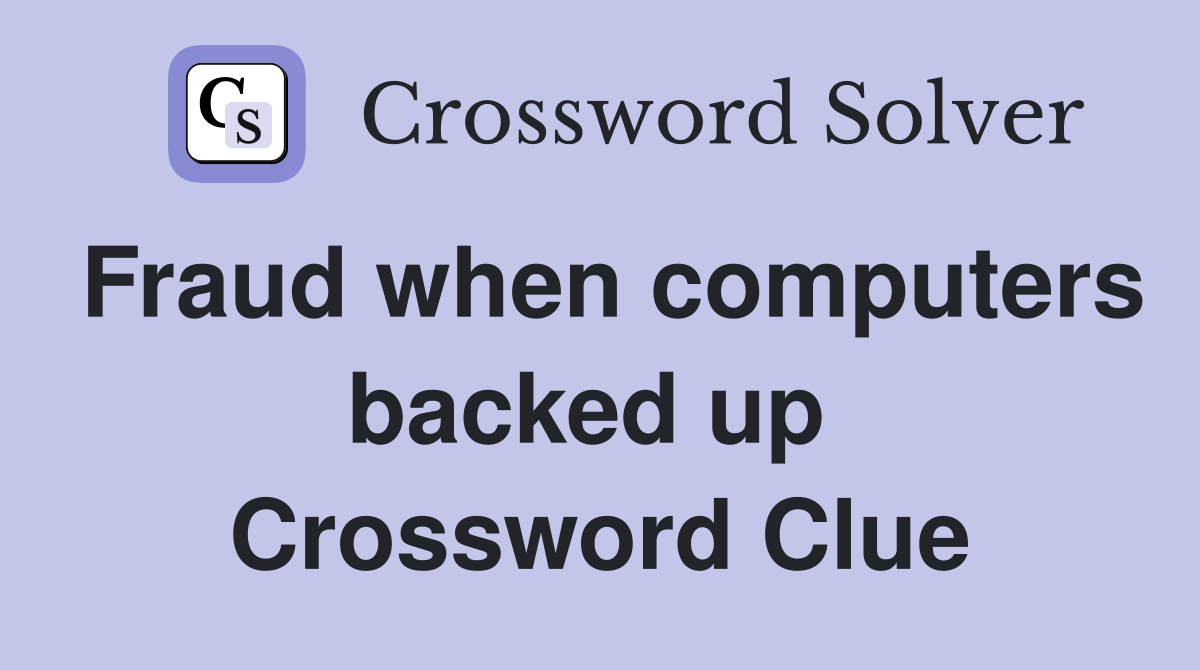 Fraud when computers backed up  Crossword Clue