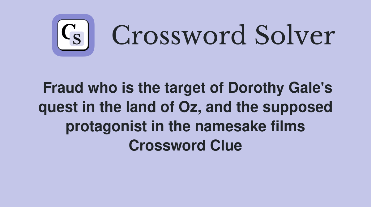 Fraud who is the target of Dorothy Gale's quest in the land of Oz, and the supposed protagonist in the namesake films Crossword Clue