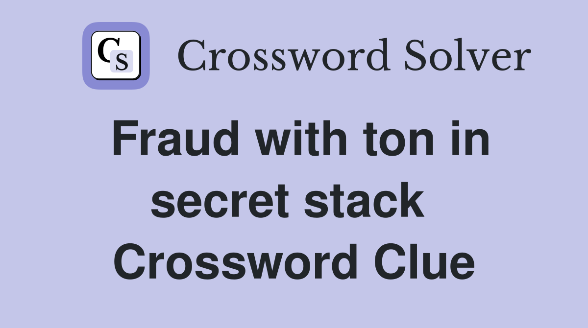 Fraud with ton in secret stack  Crossword Clue