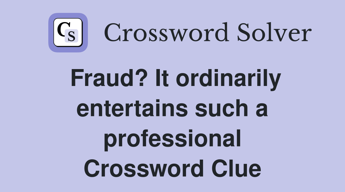 Fraud? It ordinarily entertains such a professional Crossword Clue