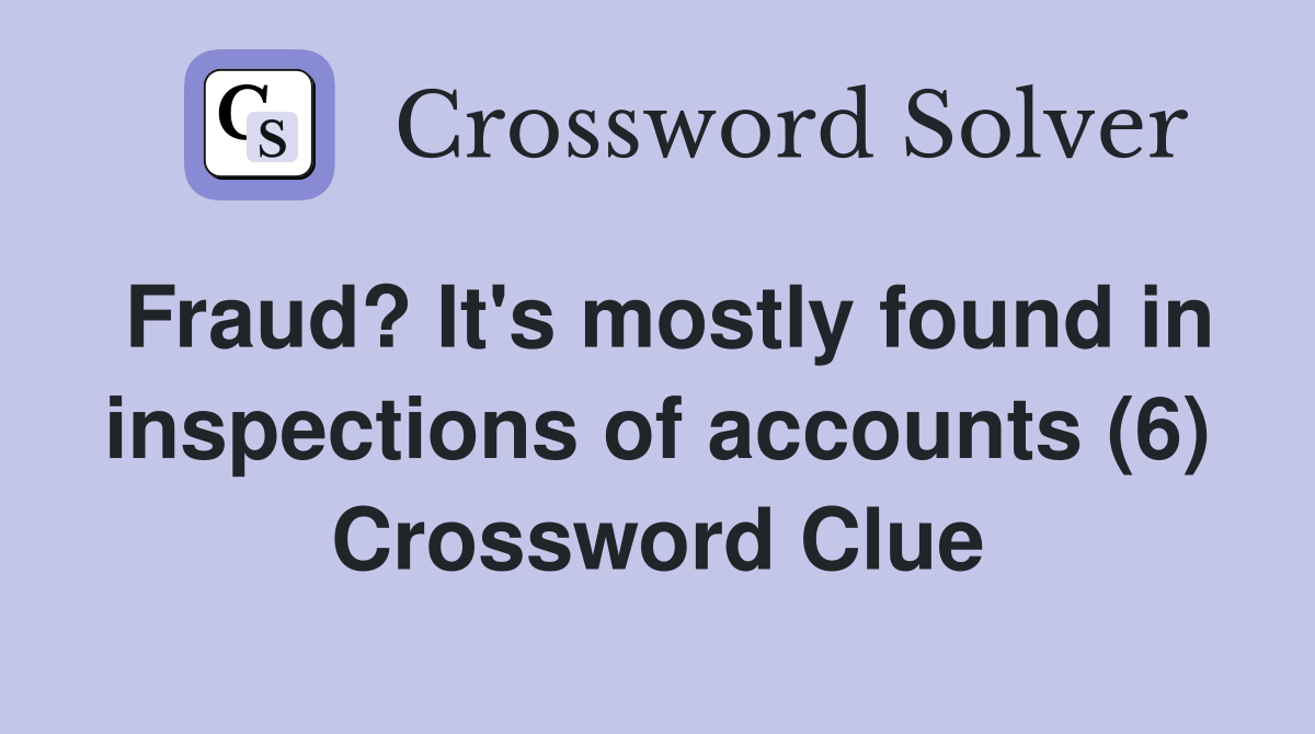 Fraud? It's mostly found in inspections of accounts (6) Crossword Clue