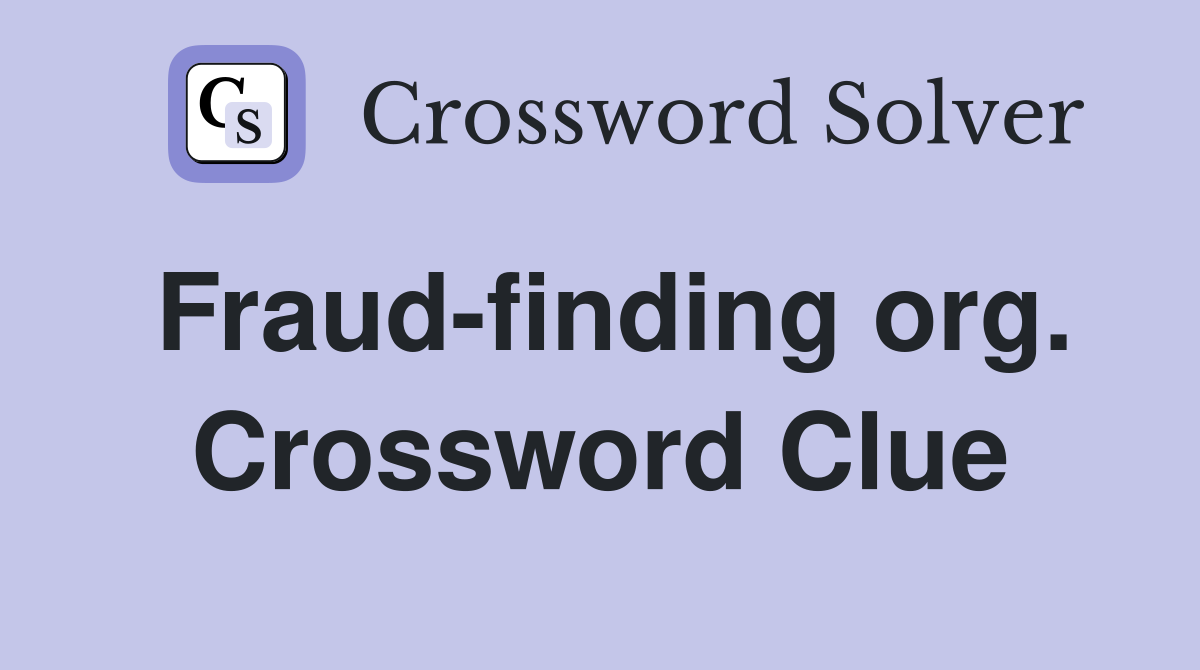 Fraud-finding org. Crossword Clue