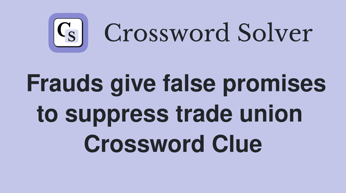 Frauds give false promises to suppress trade union  Crossword Clue