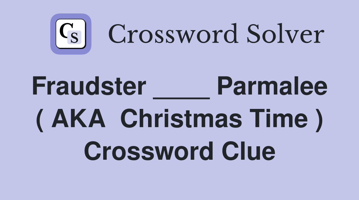 Fraudster ____ Parmalee  ( AKA  Christmas Time ) Crossword Clue