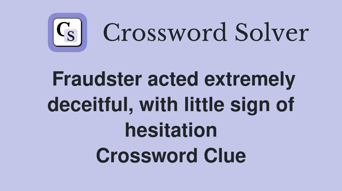 Fraudster acted extremely deceitful, with little sign of hesitation Crossword Clue