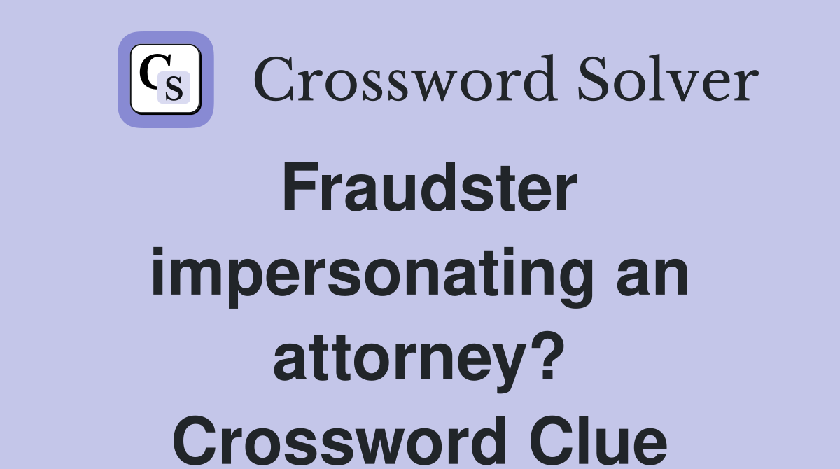 Fraudster impersonating an attorney? Crossword Clue