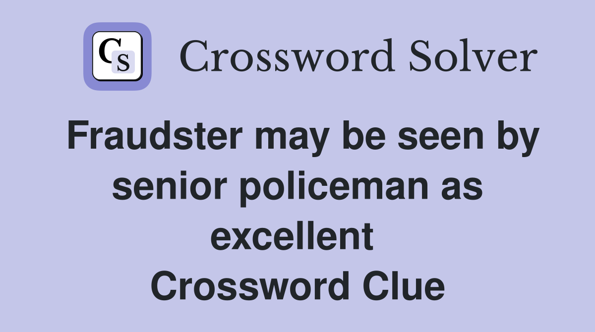 Fraudster may be seen by senior policeman as excellent  Crossword Clue