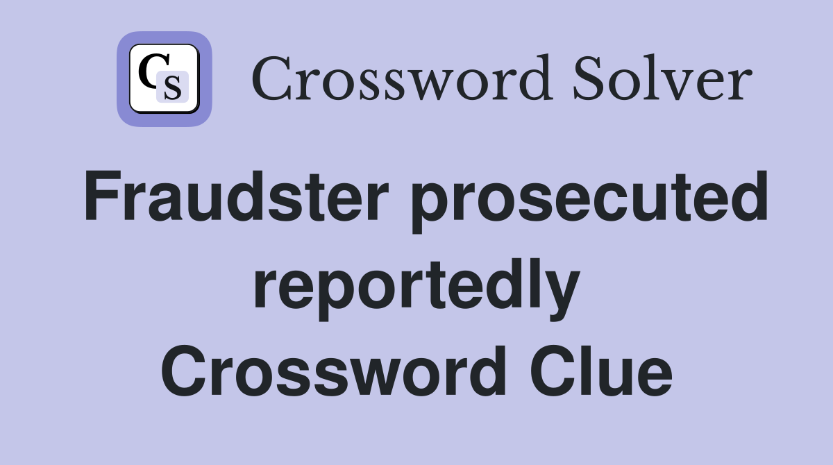 Fraudster prosecuted reportedly Crossword Clue