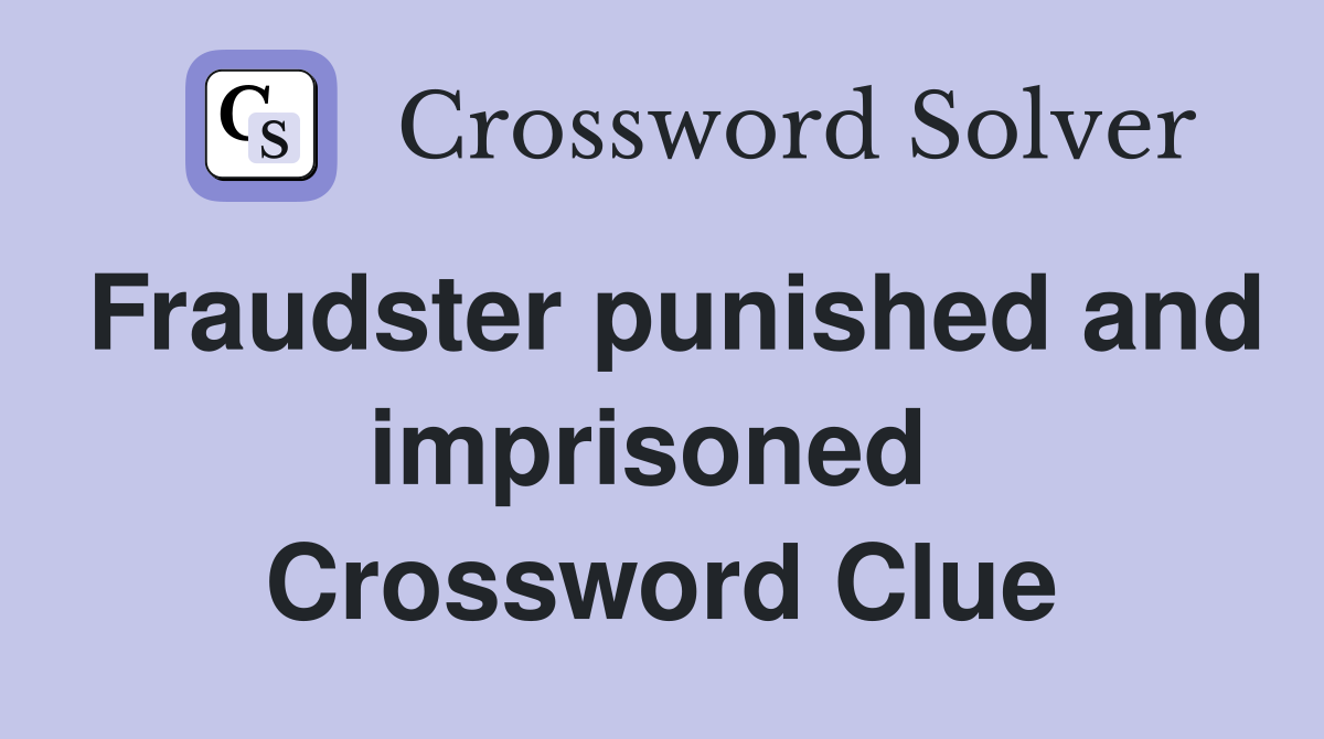 Fraudster punished and imprisoned  Crossword Clue