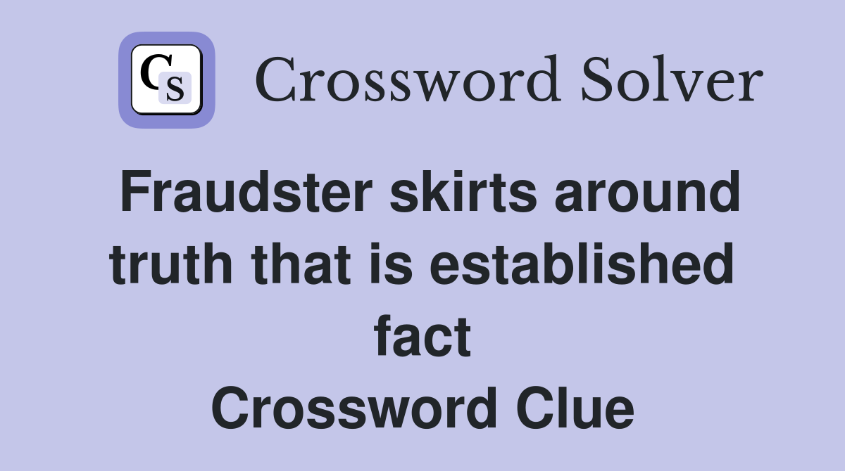 Fraudster skirts around truth that is established fact Crossword Clue