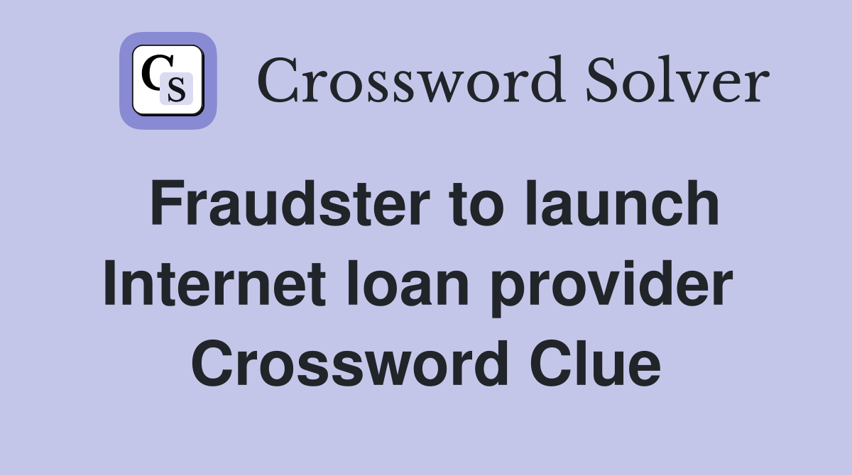 Fraudster to launch Internet loan provider  Crossword Clue