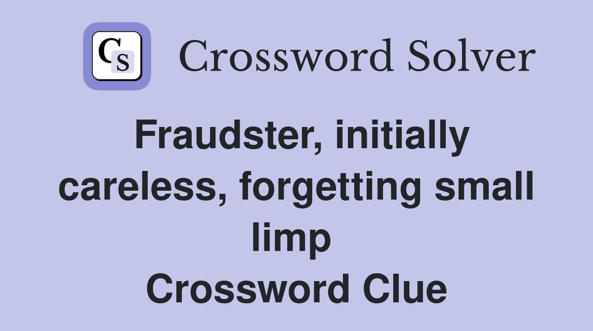 Fraudster, initially careless, forgetting small limp  Crossword Clue