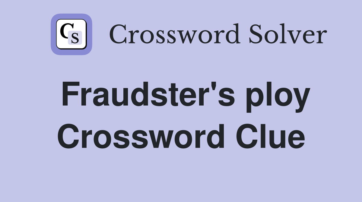 Fraudster's ploy Crossword Clue