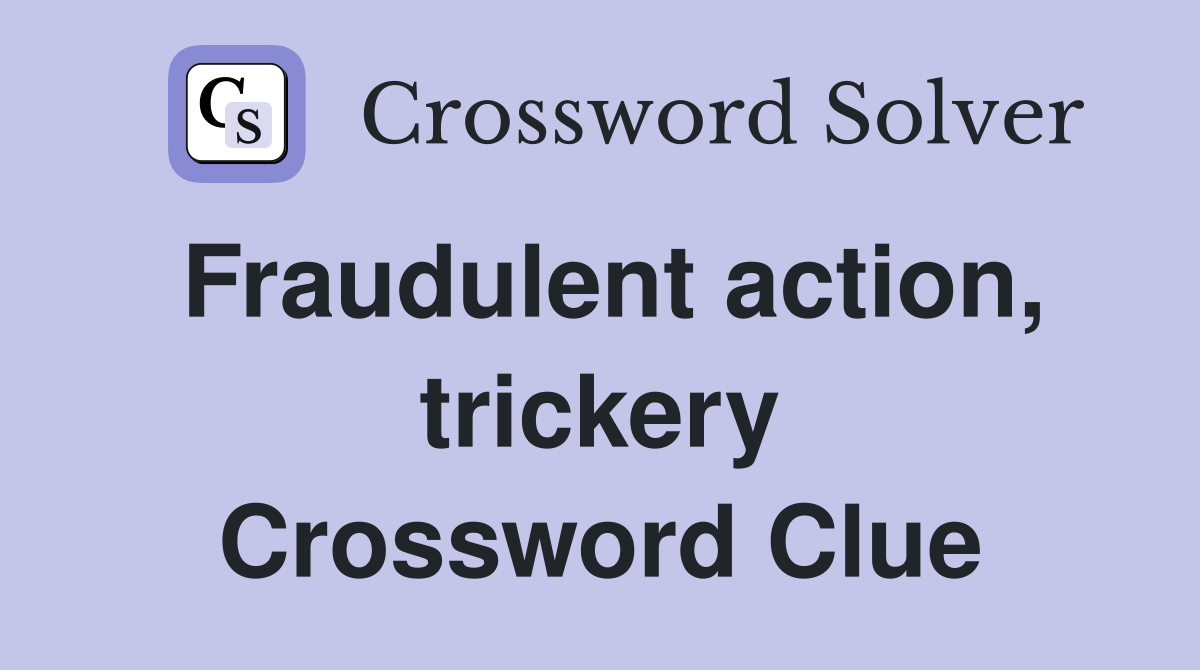 Fraudulent action, trickery Crossword Clue