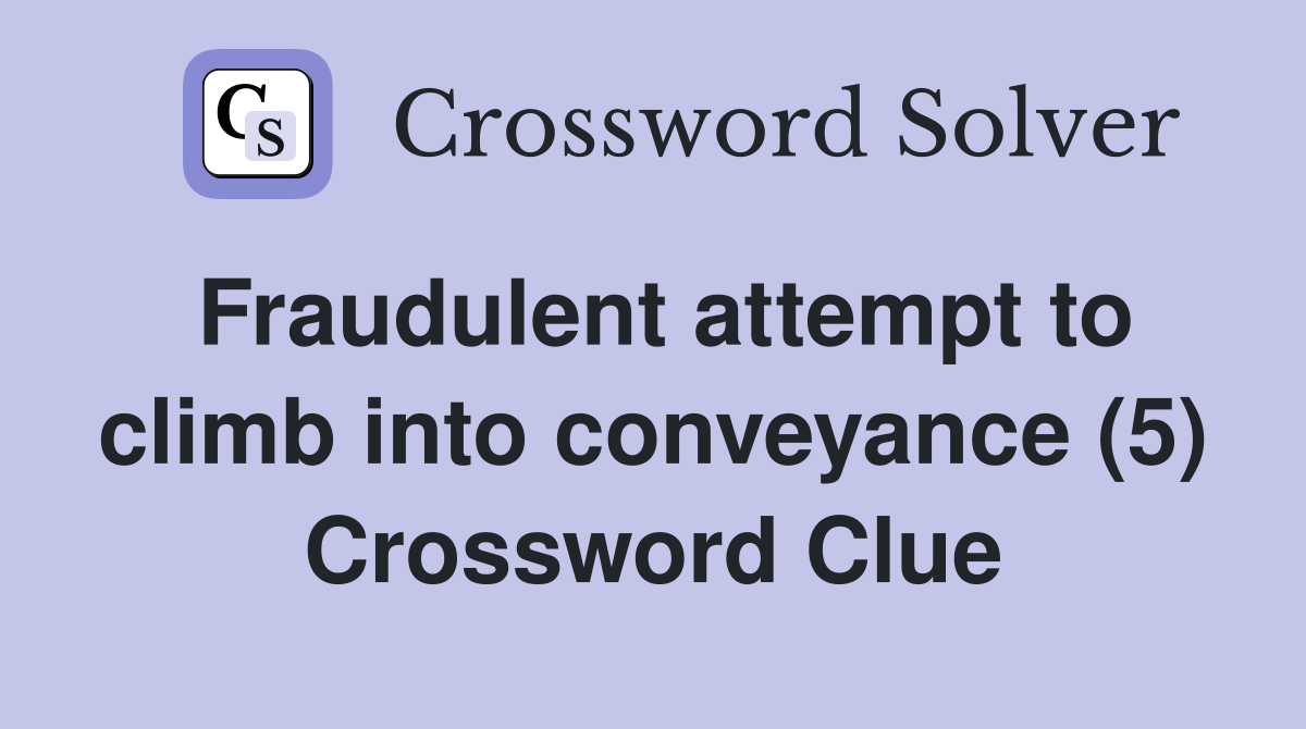 Fraudulent attempt to climb into conveyance (5) Crossword Clue