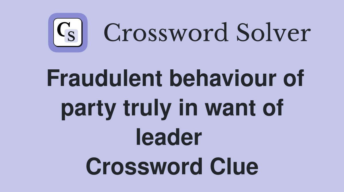 Fraudulent behaviour of party truly in want of leader  Crossword Clue