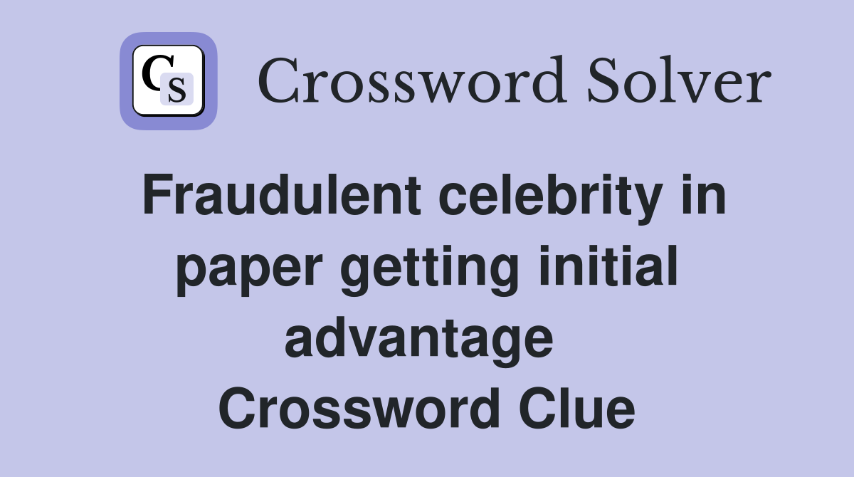 Fraudulent celebrity in paper getting initial advantage  Crossword Clue