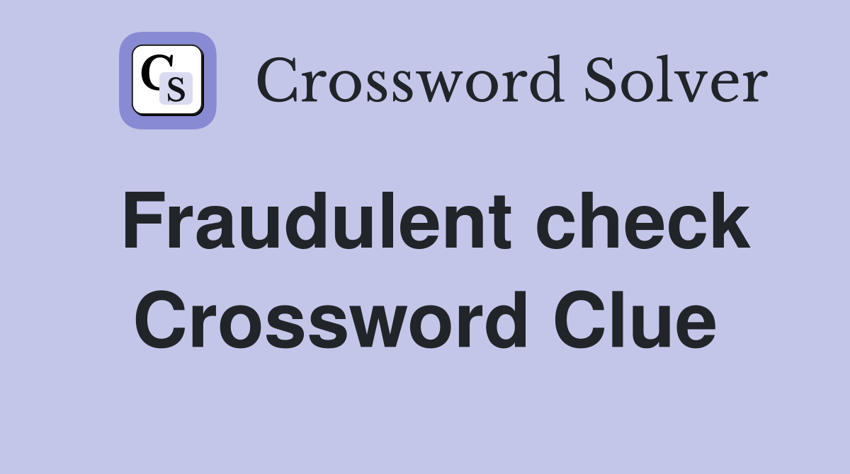 Fraudulent check Crossword Clue